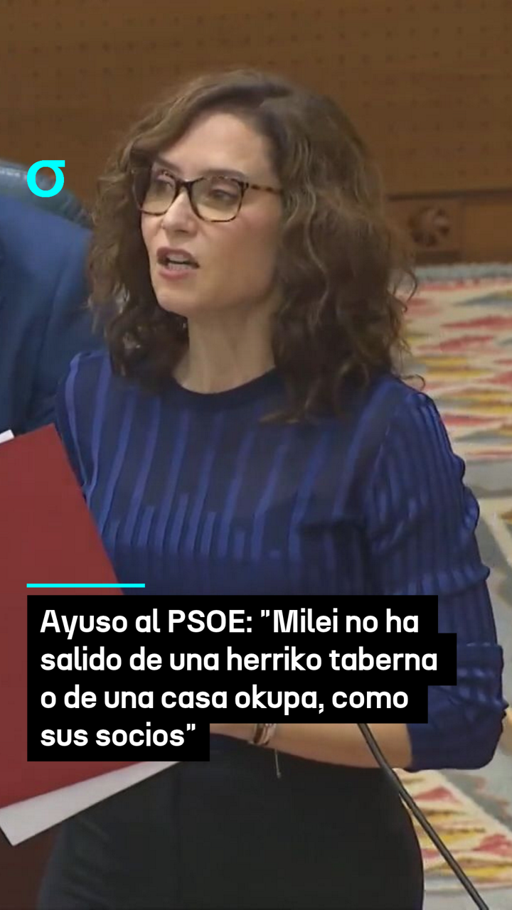 Ayuso al PSOE y Más Madrid: "Milei no ha salido de una herriko taberna o de una casa okupa, como sus socios"